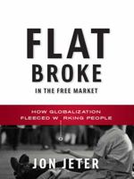 Flat Broke in the Free Market: How Globalization Fleeced Working People 0393065073 Book Cover