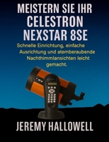 Meistern Sie Ihr Celestron NexStar 8SE: Schnelle Einrichtung, einfache Ausrichtung und atemberaubende Nachthimmelansichten leicht gemacht B0FV95YGHD Book Cover