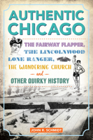 Authentic Chicago: The Fairway Flapper, the Lincolnwood Lone Ranger, the Wandering Church and Other Quirky History 1467154911 Book Cover