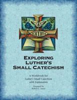 Exploring Luther's Small Catechism: A Workbook for Luther's Small Catechism with Explanation 075864356X Book Cover