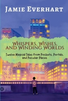 Whispers, Wishes, and Winding Worlds: Twelve Magical Tales from Pockets, Portals, and Peculiar Places (Tales from the Hidden Realms) B0F7H55TQJ Book Cover