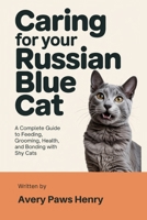 Caring for Your Russian Blue Cat: A Complete Guide to Feeding, Grooming, Health, and Bonding with Shy Cats B0GJCXCNRF Book Cover