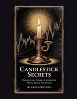 Candlestick Secrets: Unraveling Market Behavior with Price Patterns B0G5X35TLB Book Cover