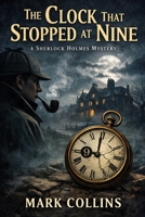 The Adventure of the Clock That Stopped At Nine: A Sherlock Holmes Story B0GMRF7JWB Book Cover