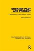 Cockney past and present: A short history of the dialect of London 0710073038 Book Cover