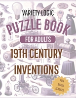 Variety Logic Puzzle Book For Adults 19th Century Inventions ( fun brain teasers ): Sudoku, Nurikabe, Kakuro, Mine Finder B0CSYYSMHG Book Cover