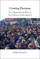 Creating Partisans: The Organizational Roots of New Parties in Latin America 1009446290 Book Cover