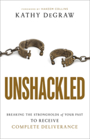 Unshackled: Breaking the Strongholds of Your Past to Receive Complete Deliverance 0800799976 Book Cover