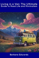 Living in a Van: The Ultimate Guide to Road Life and Minimalism B0CDN7NF19 Book Cover