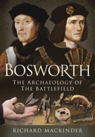 Bosworth: The Archaeology of the Battlefield 1399010522 Book Cover