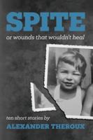 SPITE: Or Wounds That Wouldn't Heal 1963761146 Book Cover
