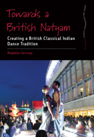 Towards a British Natyam: Creating a British Classical Indian Dance Tradition (Dance and Performance Studies, 16) 1805398490 Book Cover