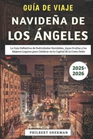Guía De Viaje Navideña De Los Ángeles 2025-2026: La Guía Definitiva de Festividades Navideñas, Joyas Ocultas y los Mejores Lugares para Celebrar en la Capital de la Costa Oeste B0FSQFN5ZP Book Cover