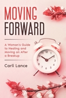 Moving Forward: A Woman's Guide to Healing and Moving on After a Breakup 1777799805 Book Cover