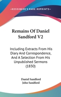 Remains Of Daniel Sandford V2: Including Extracts From His Diary And Correspondence, And A Selection From His Unpublished Sermons 1165688913 Book Cover