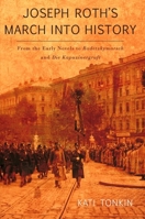 Joseph Roth's March into History: From the Early Novels to Radetzkymarsch and Die Kapuzinergruft (Studies in German Literature Linguistics and Culture) 1571133895 Book Cover