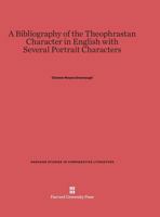 A Bibliography of the Theophrastan Character in English with Several Portrait Characters 0674281241 Book Cover