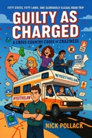 GUILTY AS CHARGED: A CROSS-COUNTRY CODEX OF CRAZINESS - Part One: (Five friends, one broken RV, and a fifty-state joyride where breaking ridiculous laws might just fix what’s broken inside them) B0FV3SN4Y1 Book Cover