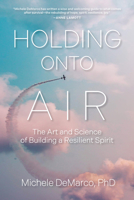 Holding Onto Air: The Art and Science of Building a Resilient Spirit 1523004878 Book Cover