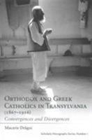 Orthodox and Greek Catholics in Transylvania (1867-1916): Convergences and Divergences (Scholarly Monographs) 0881415073 Book Cover