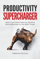 Productivity Supercharger : Reach Your Goals Faster by Working More Effectively on the Right Things 1735668605 Book Cover
