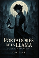 PORTADORES DE LA LLAMA I (El Susurro Del Abismo): Fantasía Oscura, Aventura, Ficción, Misterio, Desarrollo de personajes, Combate, Poder, Dioses, ... Peleas, Tragedia, magia. (Spanish Edition) B0GVSC6GDL Book Cover