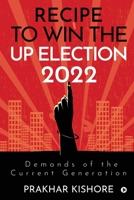 Recipe To Win the UP Election 2022: Demands Of the Current Generation 1649519656 Book Cover