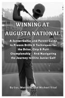 WINNING AT AUGUSTA NATIONAL: A Junior Golfer and Parent Guide to Proven Drills & Techniques for the Drive, Chip & Putt Championship - And Navigating the Journey to Elite Junior Golf B0F6M255LB Book Cover