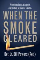 When the Smoke Cleared: A Homicide Scene, a Suspect, and the Hunt to Uncover the Victim 1958727687 Book Cover