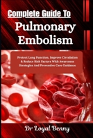 Complete Guide To Pulmonary Embolism: Protect Lung Function, Improve Circulation & Reduce Risk Factors With Awareness Strategies And Preventive Care Guidance B0HBMDTZBB Book Cover