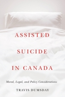 Assisted Suicide in Canada: Moral, Legal, and Policy Considerations 0774866012 Book Cover