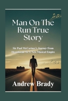 Man On The Run True Story: Sir Paul McCartney’s Journey From Heartbreak To A New Musical Empire B0GHNQ3P6F Book Cover