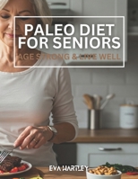 Paleo Diet for Seniors: Age Strong & Live Well B0F846RGQF Book Cover