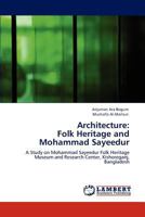 Architecture: Folk Heritage and Mohammad Sayeedur: A Study on Mohammad Sayeedur Folk Heritage Museum and Research Center, Kishoreganj, Bangladesh 3848434148 Book Cover