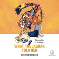 What the Jaguar Told Her: Library Edition 1705082181 Book Cover