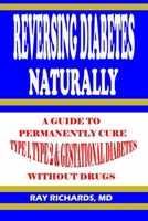 REVERSING DIABETES NATURALLY: A GUIDE TO PERMANENTLY CURE TYPE 1, TYPE 2 & GESTATIONAL DIABETES WITHOUT DRUGS B096X9R76V Book Cover