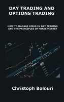 Day Trading and Options Trading: How to Manage Risks in Day Trading and the Principles of Forex Market 1806153890 Book Cover