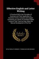 Effective English and Letter Writing: A Practical Drill in the Principles of Grammar and Their Application to Business Forms, Customs and Usages, Consisting of a Series of Carefully Graded Lessons Tha 1015941427 Book Cover