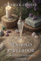 EL PÉNDULO REVELADOR: DESPIERTA TU SABIDURÍA INTERIOR. Guía Práctica para Conectar con Tu Intuición Profunda: Manual para activar tu percepción, ... péndulo en la vida diaria (Spanish Edition) B0FM42LH9S Book Cover