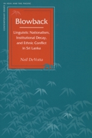 Blowback: Linguistic Nationalism, Institutional Decay, and Ethnic Conflict in Sri Lanka (Contemporary Issues in Asia and Pacific) 080474923X Book Cover