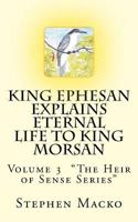 King Ephesan Explains Eternal Life to King Morsan: Volume 3 "The Heir of Sense Series" 1522925511 Book Cover