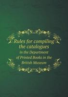 Rules for Compiling the Catalogues in the Department of Printed Books in the British Museum 1346427844 Book Cover