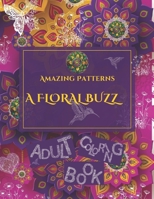 Amazing Patterns A Floral Buzz: Adult coloring book, Stress relief Coloring Pages. Coloring Your world with Flora. Motivational Inspirational Mindful B0CR9RGG3J Book Cover