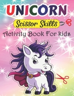 Unicorn Scissor Skills Activity Book For Kids: Unicorn Cut & Paste Workbook For Kids Preschool And Toddlers Unicorn Gift For Boys & Girls Ages 3-5, 4-8 B09TB3541H Book Cover