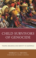 Child Survivors of Genocide: Trauma, Resilience, and Identity in Guatemala 179360231X Book Cover