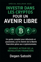 Investir dans les Cryptos pour un Avenir Libre: Un guide complet pour débutants et passionnés, sur le chemin de la liberté financière grâce aux ... pour l'investisseur moderne) (French Edition) B0DPC7T2YM Book Cover