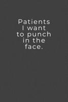 I Want To Punch In The Face: Patients - Lined Notebook - Perfect Gag Gift For Nurses 1692856804 Book Cover