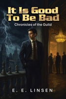 It Is Good To Be Bad: Chronicles of the Guild B0FHWY891G Book Cover