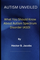 Autism Unveiled: What You Should Know About Autism Spectrum Disorder B0C1JH4D7N Book Cover