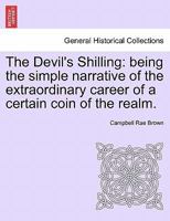 The Devil's Shilling: being the simple narrative of the extraordinary career of a certain coin of the realm. 1241206953 Book Cover